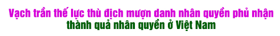 (ĐCSVN) - Có thể nhìn nhận rõ, những luận điệu xuyên tạc, phủ nhận thành quả về dân chủ, nhân quyền ở Việt Nam hiện nay gồm: lực lượng cực hữu, một số nghị sĩ cực đoan tại một số nước phương Tây, các nhóm phản động người Việt Nam ở nước ngoài và những cá nhân người Việt ở trong nước bị các thế lực cực hữu nước ngoài mua chuộc, lợi dụng... Tham dự vào lực lượng này còn có những người cơ hội chủ nghĩa, suy thoái về tư tưởng, chính trị tại Việt Nam.